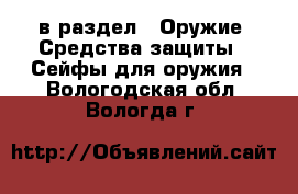  в раздел : Оружие. Средства защиты » Сейфы для оружия . Вологодская обл.,Вологда г.